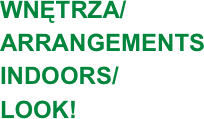 WNĘTRZA/
ARRANGEMENTS INDOORS/
LOOK!